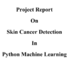 Skin Cancer Detection using Python Machine Learning Project Report