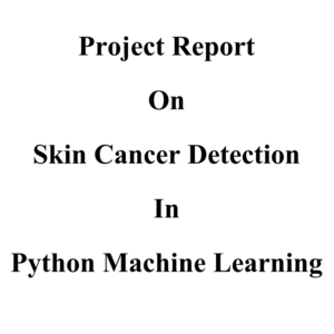 Skin Cancer Detection using Python Machine Learning Project Report