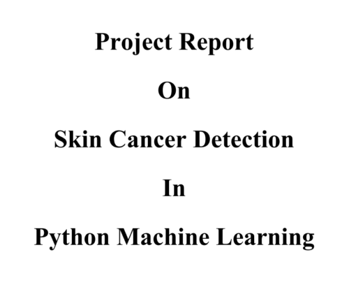 Skin Cancer Detection using Python Machine Learning Project Report