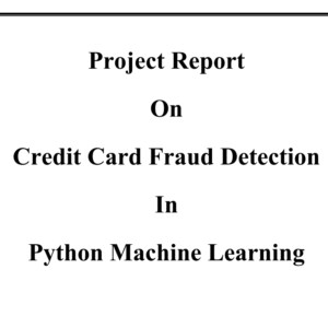 Credit Card Fraud Detection Python Machine Learning Project Report